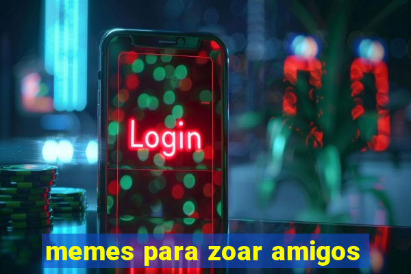 memes para zoar amigos